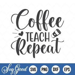 Coffee Teach Repeat Svg, Teacher Svg, Coffee Svg, School Svg, Svg, Eps, Dxf, Png