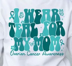 Ovarian Cancer Awareness Svg, I Wear Teal For My Mom, Ovarian Cancer Warrior, Cancer Support Gift, Womens Cancer Svg