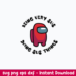 Among Us Being Very Sus Doing Sus Things Svg, Among Us Svg, Png Dxf Eps Digital File