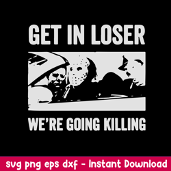 Get In Loser We_re Going Killing Svg, Jason Voorhees Svg, Png Dxf Eps File