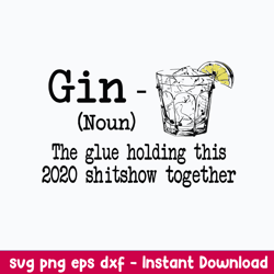Gin The Glue Holding This 2020 Shitshow Togetther Svg, Gin Definition The Glue Holding Svg, Png Dxf Eps File