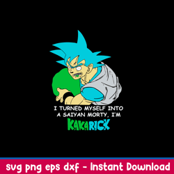 I Turned Mysself Into A Saiyan Morty I_m Kakarich Svg, Son Goku Rick And Morty Svg, Png Dxf Eps File