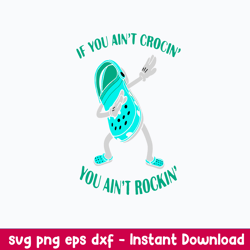 If You Aint Crocin You Aint Rockin Svg, Funny Svg Png Dxf Eps File
