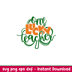 One Lucky Teacher, One Lucky Teacher Svg, St. Patricks Day Svg, Lucky Svg, Irish Svg, Clover Svg,png,dxf,eps file
