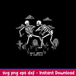 Only Death Is Certain Sv, Skeleton Funny Svg, Png Dxf Eps File