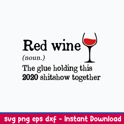 Red Wine The Glue Holding This 2020 Shitshow Together Svg, Png Dxf Eps File