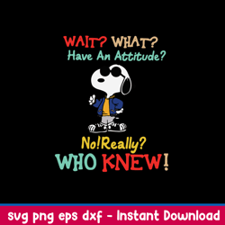 Snoopy Wait What Have An Attitude No Really Who Knew Svg, Png Dxf Eps File