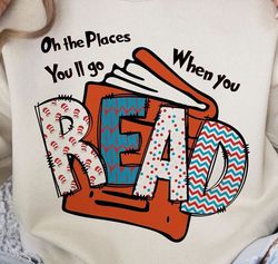 Oh The Places You Will Go When You Read Png, Dr.Suesss Png, Read Across America, School, Teacher Png, Sublimation Design