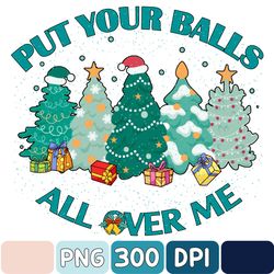 Put Your Balls All Over Me Christmas Png, Ugly Christmas Png, Dirty Humor Christmas Png, Funny Christmas Png