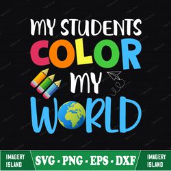 My Students Color My World Svg , Teacher Svg, School Svg, Teacher Svg Designs, Teacher Cut Files, Teacher T-Shirt Design