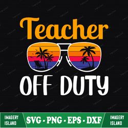 Teacher Off Duty Svg, Teacher Summer Svg, Teacher Vacation Cut File, Teacher Life Svg, Summer Shirt Design, Cricut