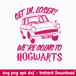 Get In Loser We_re Going Hogwarts Svg, Halloween Svg, Png Dxf Eps File