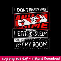 I Do Not Always Watch Anime Eat _ Sleep I Even Left My Room Svg, Png Dxf Eps File