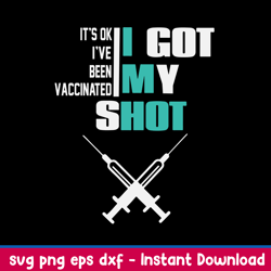Its Ok Ive Been Vaccinated I Got My Shot Svg, Png Dxf Eps File