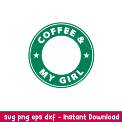 Coffee My Girl, Coffee _ My Girl Svg, Starbucks Coffee Ring Svg, Boss Girl Svg,eps, dxf, png file