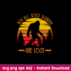 Not All Who Wander Are Lost Svg, Big Foot Svg, Png Dxf Eps File