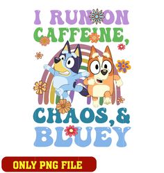 Bluey I Run On Caffeine Chaos png