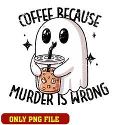 Coffee Because Murder Is Wrong png