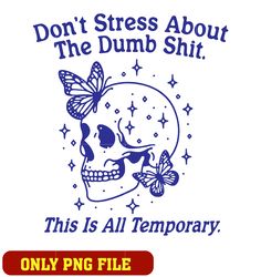 Don't Stress About The Dumb Shit png