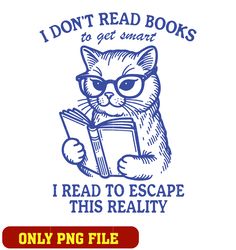 i don't read books to get smart i read to escape reality png