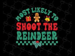 Most Likely To Shoot The Reindeer Christmas Svg, Xmas Gingerbread Svg, Christmas Png, Digital Download