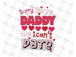 Valentines Day Sorrry Boys Daddy Said I Can't Date Svg Png, Valentine's svg, Valentine Saying, Funny Valentines Svg Png