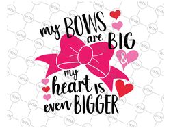 My Bows Are Big And My Heart Is Even Bigger Svg, Valentines Day Svg, Love Svg Download - Valentine's Day Svg, Little Gir