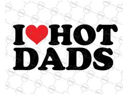 I Love Hot Dads Svg Png, I Heart Hot Dads Svg, I Love Dilfs, I Heart Dilfs Svg, Love Hot Dads, Funny Dilfs Clipart Vecto