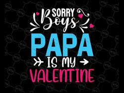 Sorry Boys Papa Is My Valentine Svg, Valentine kids Svg, Valentines Day Kids Svg, Daddys Girl Father Svg Png Silhouette