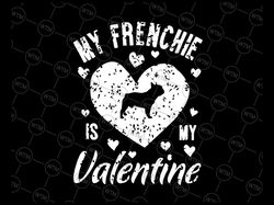My Frenchie Is My Valentine Svg Png, Valentines Day French Bulldog Svg, French Bulldog Svg, Valentines Day Svg Png Print