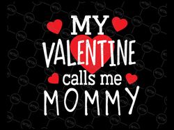 My Valentine Calls Me Mommy SVG Cut File, Mommy svg, Mom svg, Valentines Day svg, Mommy shirt design, svg png dxf png