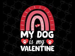 Dogs Valentines Day My Dog Is My Valentine Rainbow SVG PNG File Pet Lover Valentines Day, My Dog Is My Valentine, Dog Mo