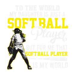 To The World My Daughter Is Just A Softball Player SVG