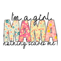 Im A Girl Mama Nothing Scares Me PNG 2304241051