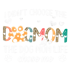 I Didnt Choose The Dog Mom Life PNG Digital Download Files