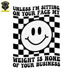 Unless Im Sitting On Your Face My Weight Is None SVG