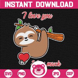 I Love You Slow Much SVG, Valentine's Day Sloth Svg, Sloth Svg, Cute Sloth Shirt Design, Sloth Sublimation, Valentines S