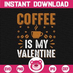 Coffee Is My Valentine SVG - Valentine Svg - Coffee Lover SVG - Valentine's Day Svg - Dxf - Eps - Png - Silhouette - Cri
