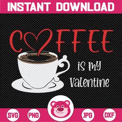 Coffee Is My Valentine - Instant Digital Download, svg, ai, dxf, eps, png, and jpg files included! Funny, Valentine's Da