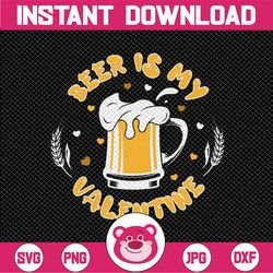 Beer is My Valentine Valentine's Day SVG PNG Digital Cut File Iron on Transfer Sublimation Design Waterslide Ready to pr