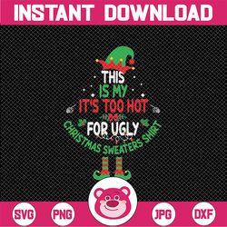 This Is My It's Too Hot For Ugly Christmas Svg, Christmas Sweaters Shirt Design Svg, Christmas Png, Digital Download