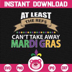 Mardi Gras SVG - At least the refs can't take away mardi Gras svg, png, dxf, eps digital download