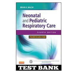 Neonatal and Pediatric Respiratory Care 4th Edition Walsh Test Bank