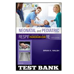 Neonatal and Pediatric Respiratory Care 5th Edition Walsh Test Bank