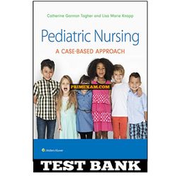 Pediatric Nursing A Case-Based Approach 1st Edition Tagher Knapp Test Bank