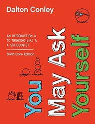 You May Ask Yourself An Introduction to Thinking like a Sociologist Core 6th Edition Conley Test Bank