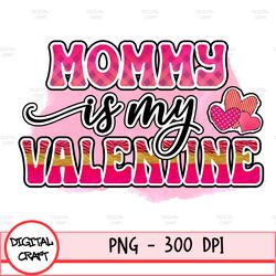 Mommy Is My Valentine Sublimation, Crafting, Instant Download Png, Digital Image Valentine's Day