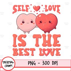 Your Love Is The Best Love Png, Self Love Png, Retro Valentines Png Trendy Sublimation Shirt, Groovy Valentine Love