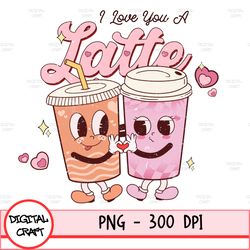 I Love You A Latte Png, Valentines Day Png, Retro Valentine Png, Valentines Png, Groovy Valentine Png, Kids Valentine