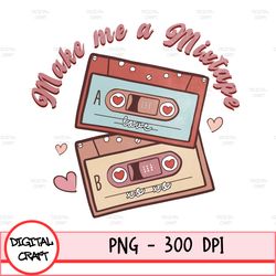 Make Me A Mixtape Png, Valentines Sublimation Digital Design Download, Retro Png, Vintage Vday Png, Throwback Png, Music